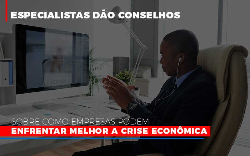 Especialistas Dao Conselhos Sobre Como Empresas Podem Enfrentar Melhor A Crise Economica - Notícias e Artigos Contábeis